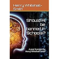 Should AI be banned in Schools?: A year 6 project by Henry Whitehall-Smith