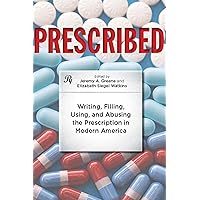 Prescribed: Writing, Filling, Using, and Abusing the Prescription in Modern America Prescribed: Writing, Filling, Using, and Abusing the Prescription in Modern America Kindle Hardcover Paperback