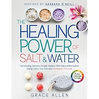 The Healing Power of Salt and Water [Inspired by Barbara O'Neill]: Harnessing Nature's Simple Healers with Natural Remedies Using Celtic Sea Salt and Himalayan Pink Salt