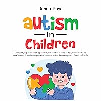 Autism in Children: Demystifying the Autism Spectrum, What That Means to You, Your Child, and How to Help Them Develop Their Communication, Reasoning, and Emotional Skills Autism in Children: Demystifying the Autism Spectrum, What That Means to You, Your Child, and How to Help Them Develop Their Communication, Reasoning, and Emotional Skills Audible Audiobook Paperback Kindle Hardcover