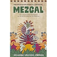 Una revolución desde el contexto: Mezcal: La complejidad territorial en la Tierra Caliente de México (Spanish Edition)