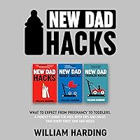 New Dad Hacks 3 in 1: What to expect from pregnancy to Toddler. A parent’s guide for men, with tips and hacks that every first time dad needs. (New Dad Hacks Book Series New Dad Hacks 3 in 1: What to expect from pregnancy to Toddler. A parent’s guide for men, with tips and hacks that every first time dad needs. (New Dad Hacks Book Series Audible Audiobook Paperback Kindle Hardcover