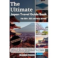 The Ultimate Japan Travel Guide Book for 2024, 2025 and Well Beyond: Explore the Best of Tokyo, Kyoto, Osaka, Hokkaido, Yokohama, Okinawa and Hiroshima, Their Hidden Gems and Enchanting Beauty The Ultimate Japan Travel Guide Book for 2024, 2025 and Well Beyond: Explore the Best of Tokyo, Kyoto, Osaka, Hokkaido, Yokohama, Okinawa and Hiroshima, Their Hidden Gems and Enchanting Beauty Paperback Kindle