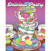 Delicious Pastry Coloring Book: An Adult Coloring Book with Fruity Pies, Fresh Breads, Enticing Cakes, Flaky Croissants, Exquisite Macarons, and More Relaxing Sweet Desserts