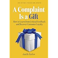 A Complaint Is a Gift, 3rd Edition: How to Learn from Critical Feedback and Recover Customer Loyalty A Complaint Is a Gift, 3rd Edition: How to Learn from Critical Feedback and Recover Customer Loyalty Paperback Audible Audiobook Kindle