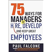 75 Ways for Managers to Hire, Develop, and Keep Great Employees 75 Ways for Managers to Hire, Develop, and Keep Great Employees Paperback Kindle Audible Audiobook Audio CD