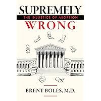 Supremely Wrong: The Injustice of Abortion Supremely Wrong: The Injustice of Abortion Paperback Kindle