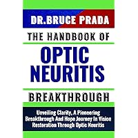 THE HANDBOOK OF OPTIC NEURITIS BREAKTHROUGH: Unveiling Clarity, A Pioneering Breakthrough And Hope Journey In Vision Restoration Through Optic Neuritis THE HANDBOOK OF OPTIC NEURITIS BREAKTHROUGH: Unveiling Clarity, A Pioneering Breakthrough And Hope Journey In Vision Restoration Through Optic Neuritis Kindle Paperback