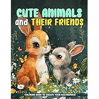 Cute Animals and Their Friends Coloring Book: The Magic Of Friendship And Creativity With Coloring Pages Adorable Animals And Their Friends For Kids, Teens, Adults, Birthday Gifts