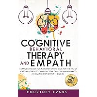 Cognitive Behavioral Therapy and Empath: A Simple Cbt Guide For a Journey of Self-Care For The Highly Sensitive Person to Overcome Fear, Depression and Anxiety in Relationship. (Empath Healing) Cognitive Behavioral Therapy and Empath: A Simple Cbt Guide For a Journey of Self-Care For The Highly Sensitive Person to Overcome Fear, Depression and Anxiety in Relationship. (Empath Healing) Hardcover Paperback