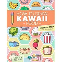 How to Draw Kawaii Food: 101 Super Cute Food Items to Draw with Fun and Easy Step-by-Step Lessons (Kawaii World)