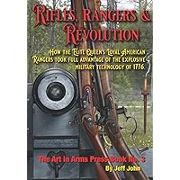 Rifles, Rangers & Revolution: How the Elite Queen's Loyal American Rangers took full advantage of the explosive military technology of 1776. (Art In Arms Press) Rifles, Rangers & Revolution: How the Elite Queen's Loyal American Rangers took full advantage of the explosive military technology of 1776. (Art In Arms Press) Paperback