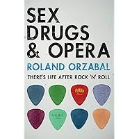 Sex, Drugs & Opera: There's Life After Rock 'n' Roll Sex, Drugs & Opera: There's Life After Rock 'n' Roll Paperback Kindle