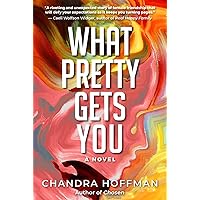 What Pretty Gets You: A Novel by Chandra Hoffman What Pretty Gets You: A Novel by Chandra Hoffman Kindle Paperback