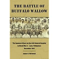 The Battle of Buffalo Wallow: The Japanese Attack on the 44th General Hospital in World War II – Leyte, Philippines December 1944 The Battle of Buffalo Wallow: The Japanese Attack on the 44th General Hospital in World War II – Leyte, Philippines December 1944 Paperback Kindle