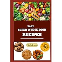 BABY SUPER WHOLE FOODS RECIPES: Easy and Delicious Whole Food Recipes for Happy and Healthy Babies. Recipes, tips, tricks and preparation methods explained for purees, finger foods and smoothies.