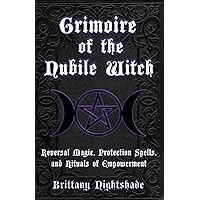 Grimoire of the Nubile Witch: Reversal Magic, Protection Spells, and Rituals of Empowerment Grimoire of the Nubile Witch: Reversal Magic, Protection Spells, and Rituals of Empowerment Paperback Kindle