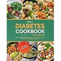Type 2 Diabetes Cookbook for Beginners: Master Your Diet with Simple, Satisfying, and Sugar-Conscious Meals and Manage Blood Sugar with No Stress