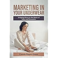 Marketing in Your Underwear: Stripping Down to The Basics of Sales and Persuasion Marketing in Your Underwear: Stripping Down to The Basics of Sales and Persuasion Kindle Hardcover Paperback