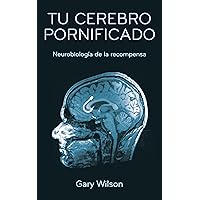 Tu Cerebro Pornificado: Neurobiología de la recompensa (Spanish Edition) Tu Cerebro Pornificado: Neurobiología de la recompensa (Spanish Edition) Kindle Paperback