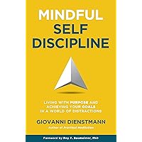 Mindful Self-Discipline: Living with Purpose and Achieving Your Goals in a World of Distractions Mindful Self-Discipline: Living with Purpose and Achieving Your Goals in a World of Distractions Kindle Audible Audiobook Paperback Hardcover