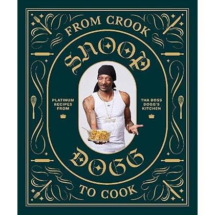 From Crook to Cook: Platinum Recipes from Tha Boss Dogg's Kitchen (Snoop Dogg Cookbook, Celebrity Cookbook with Soul Food Recipes) (Snoop Dog x Chronicle Books)