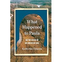 What Happened to Paula: An Unsolved Death and the Danger of American Girlhood What Happened to Paula: An Unsolved Death and the Danger of American Girlhood Paperback Kindle Audible Audiobook Hardcover