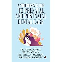 A Mother's Guide to Prenatal and Postnatal Dental Care A Mother's Guide to Prenatal and Postnatal Dental Care Kindle Paperback