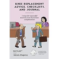 Knee Replacement Advice, Checklists, and Journal--5 Steps for Successful Recovery Even If You Have Complications: Practical Advice from a Patient Knee Replacement Advice, Checklists, and Journal--5 Steps for Successful Recovery Even If You Have Complications: Practical Advice from a Patient Paperback