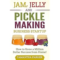 Jam, Jelly and Pickle Making Business Startup: How to Grow a Million Dollar Success from Home! Jam, Jelly and Pickle Making Business Startup: How to Grow a Million Dollar Success from Home! Kindle Audible Audiobook Paperback