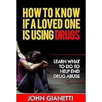 How To Know If A Loved One Is Using Drugs: Learn What To Do To Help End Drug Abuse (Addiction, Abuse, Drug and Alcohol Books)(2020 UPDATE) How To Know If A Loved One Is Using Drugs: Learn What To Do To Help End Drug Abuse (Addiction, Abuse, Drug and Alcohol Books)(2020 UPDATE) Kindle Paperback