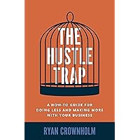 The Hustle Trap: A How-To Guide for Doing Less and Making More with Your Business