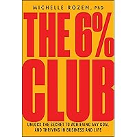 The 6% Club: Unlock the Secret to Achieving Any Goal and Thriving in Business and Life The 6% Club: Unlock the Secret to Achieving Any Goal and Thriving in Business and Life Hardcover