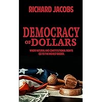 Democracy of Dollars: Where Natural and Constitutional Rights Go To the Highest Bidder Democracy of Dollars: Where Natural and Constitutional Rights Go To the Highest Bidder Kindle Hardcover Paperback
