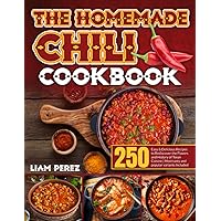 The Homemade Chili Cookbook: 250 Easy & Delicious Recipes to Rediscover the Flavors and History of Texan Cuisine｜Most Tasty and Popular Variants Included