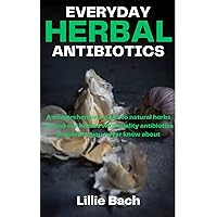 EVERYDAY HERBAL ANTIBIOTICS: A comprehensive guide to natural herbs around our homes with quality antibiotics properties you never knew about EVERYDAY HERBAL ANTIBIOTICS: A comprehensive guide to natural herbs around our homes with quality antibiotics properties you never knew about Kindle Paperback