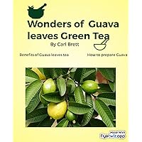 Wonders of Guava Leaves Green Tea: Benefits of Guava leaves Tea and How to Prepare it