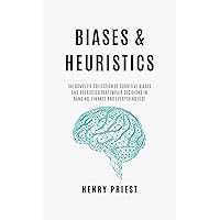 BIASES and HEURISTICS : The Complete Collection of Cognitive Biases and Heuristics That Impair Decisions in Banking, Finance and Everything Else (The Psychology of Economic Decisions Book 7)