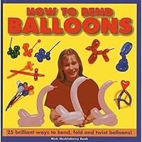 How To Bend Balloons: 25 Brilliant Ways to Bend, Fold and Twist Balloons! How To Bend Balloons: 25 Brilliant Ways to Bend, Fold and Twist Balloons! Hardcover