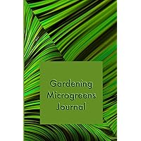 Gardening Microgreens Journal: Track the growth of your micro greens in this log book. Write the name and date of the planted microgreens and observe how they grow. Record the water and sun settings.