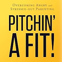 Pitchin' a Fit!: Overcoming Angry and Stressed-Out Parenting Pitchin' a Fit!: Overcoming Angry and Stressed-Out Parenting Audible Audiobook Paperback Kindle