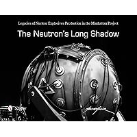 The Neutron's Long Shadow: Legacies of Nuclear Explosives Production in the Manhattan Project The Neutron's Long Shadow: Legacies of Nuclear Explosives Production in the Manhattan Project Hardcover