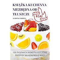 KsiĄŻka Kuchenna NiezbĘdna Od Tluszczu: 100 Pysznych Niskotluszczowe Przepisy Na KontrolĘ Wagi (Polish Edition)
