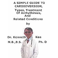 A Simple Guide To Cardioversion, Types, Treatment of Arrhythmias And Related Conditions A Simple Guide To Cardioversion, Types, Treatment of Arrhythmias And Related Conditions Kindle