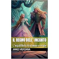 IL regno dell’ incanto: L’equilibrio tra bene e male (Italian Edition)