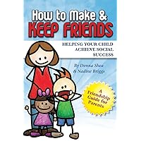 How to Make & Keep Friends: Helping Your Child Achieve Social Success How to Make & Keep Friends: Helping Your Child Achieve Social Success Paperback Kindle