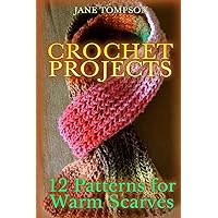 Crochet Projects: 12 Patterns for Warm Scarves: (Crochet Patterns, Crochet Stitches) (Crochet Book)