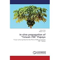In vitro propagation of “Taiwan 786” Papaya: Tissue culture production & effect of EMS on“Taiwan 786” Papaya In vitro propagation of “Taiwan 786” Papaya: Tissue culture production & effect of EMS on“Taiwan 786” Papaya Paperback