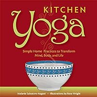 Kitchen Yoga: Simple Home Practices to Transform Mind, Body, and Life Kitchen Yoga: Simple Home Practices to Transform Mind, Body, and Life Kindle Paperback
