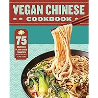 Vegan Chinese Cookbook: 75 Delicious Plant-Based Favorites Vegan Chinese Cookbook: 75 Delicious Plant-Based Favorites Paperback Kindle
